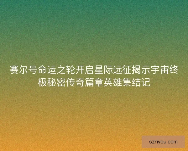 赛尔号命运之轮开启星际远征揭示宇宙终极秘密传奇篇章英雄集结记